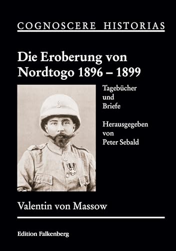 Die Eroberung von Nordtogo 1896 – 1899: Tagebücher und Briefe (COGNOSCERE HISTORIAS) von Edition Falkenberg