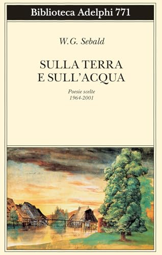 Sulla terra e sull’acqua. Poesie scelte (1964-2001) (Biblioteca Adelphi) von Adelphi