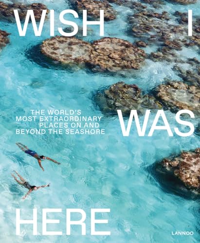 Wish I Was Here: The World’s Most Extraordinary Places on and Beyond the Seashore Wish I Was Here: The World’s Most Extraordinary Places on and Beyond the Seashore