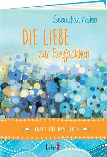 Die Liebe zur Einfachheit: Kraft für das Leben von Lahn-Verlag