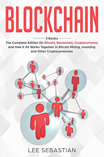 Blockchain: 3 Books - The Complete Edition on Bitcoin, Blockchain, Cryptocurrency and How It All Works Together In Bitcoin Mining, Investing and Other ... (Discover Blockchain Series, Band 2)