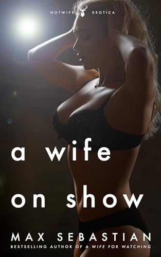A Wife On Show: An Erotic Novella von Independently published