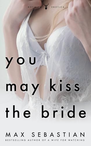 You May Kiss The Bride: An Erotic Novella von Independently published