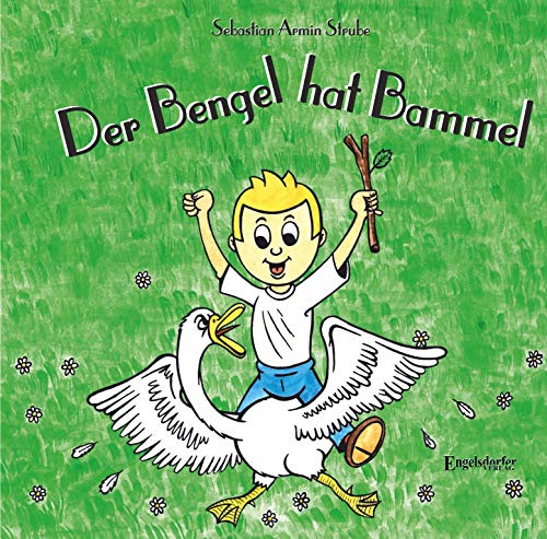 Der Bengel hat Bammel: Übersetzt von Rosemarie Mendt alias Mienecken Musekettel aus Domersleben bebildert von Andreas Göritz
