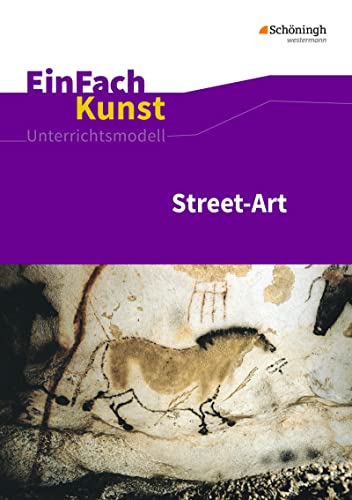 EinFach Kunst: Street-Art Jahrgangsstufen 7 - 10 (EinFach Kunst: Unterrichtsmodelle) EinFach Kunst: Street-Art Jahrgangsstufen 7 - 10 (EinFach Kunst: Unterrichtsmodelle)