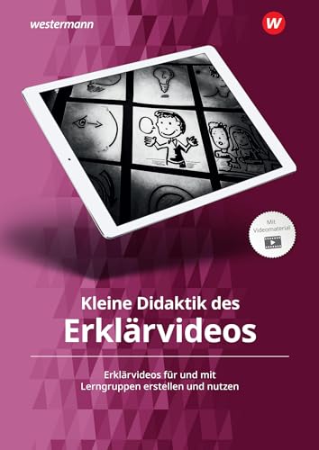 Kleine Didaktik des Erklärvideos: Erklärvideos für und mit Lerngruppen erstellen und nutzen von Westermann Bildungsmedien Verlag GmbH