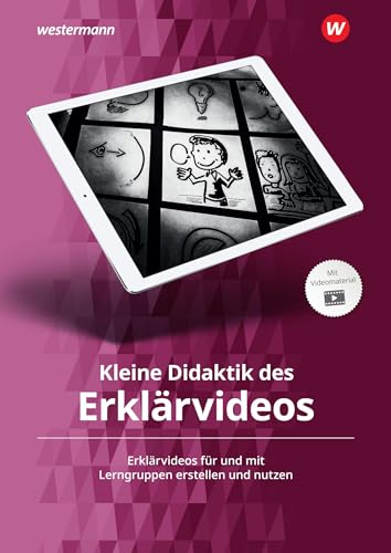 Kleine Didaktik des Erklärvideos: Erklärvideos für und mit Lerngruppen erstellen und nutzen Kleine Didaktik des Erklärvideos: Erklärvideos für und mit Lerngruppen erstellen und nutzen