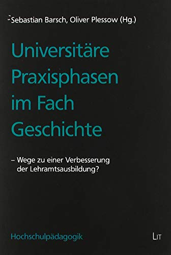 Universitäre Praxisphasen im Fach Geschichte - Wege zu einer Verbesserung der Lehramtsausbildung? von Lit Verlag