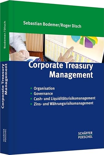 Corporate Treasury Management: Organisation, Governance, Cash- & Liquiditätsrisikomanagement, Zins- und Währungsrisikomanagement