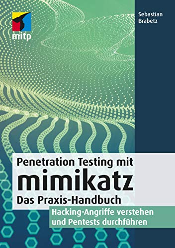 Penetration Testing mit mimikatz: Das Praxis-Handbuch. Hacking-Angriffe verstehen und Pentests durchführen (mitp Professional)