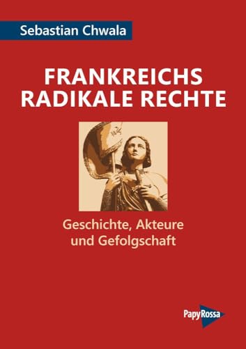 Frankreichs radikale Rechte: Geschichte, Akteure und Gefolgschaft (PapyRossa Hochschulschriften)