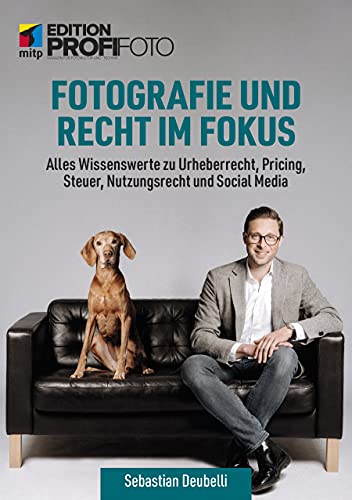 Fotografie und Recht im Fokus: Alles Wissenswerte zu Urheberrecht, Pricing, Steuer, Nutzungsrecht und Social Media (mitp Edition ProfiFoto) von mitp