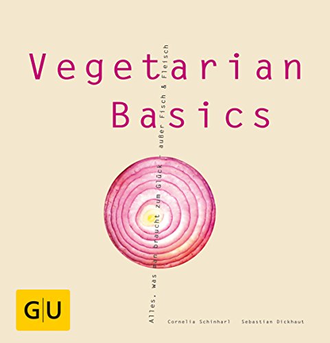 Vegetarian Basics: Alles, was man braucht zum Glück - außer Fisch & Fleisch