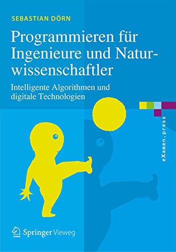 Programmieren für Ingenieure und Naturwissenschaftler: Intelligente Algorithmen und digitale Technologien (eXamen.press) von Springer Vieweg