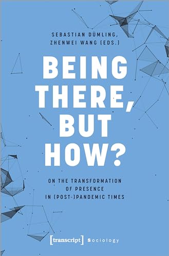 Being There, but How?: On the Transformation of Presence in (Post-)Pandemic Times (Sozialtheorie) von Transcript Verlag