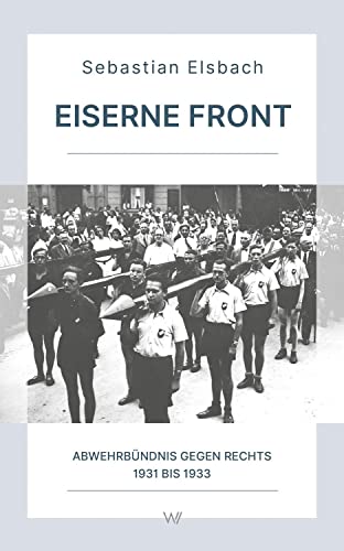 Eiserne Front: Abwehrbündnis gegen Rechts 1931 bis 1933 (Wissensreihe im Auftrag der Gesellschaft zur Erforschung der Demokratie-Geschichte)