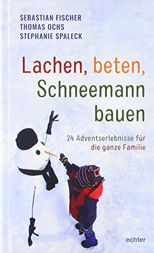 Lachen, beten, Schneemann bauen: 24 Adventserlebnisse für die ganze Familie von Echter Verlag GmbH