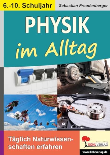 Physik im Alltag: Täglich Naturwissenschaften erfahren von Kohl Verlag