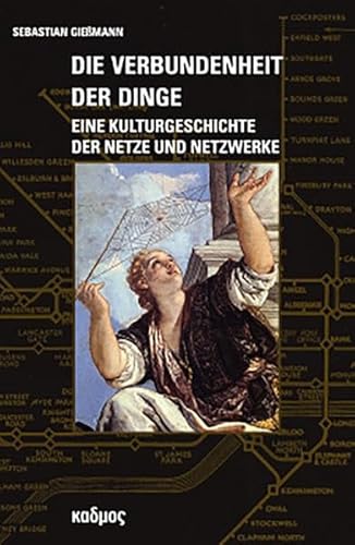 Die Verbundenheit der Dinge: Eine Kulturgeschichte der Netze und Netzwerke von Kulturverlag Kadmos