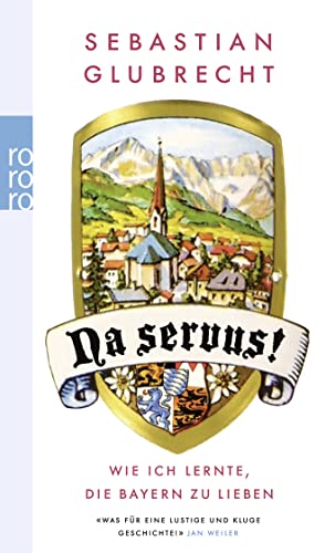 Na servus!: Wie ich lernte, die Bayern zu lieben von Rowohlt TB. / Rowohlt Taschenbuch Verlag