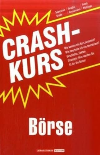 Crashkurs Börse: Wie kommt ein Kurs zustande? Wie beurteile ich ein Investment? Geschichte, Fakten, Strategie: Hier werden Sie fit für die Börse!