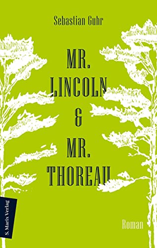 Mr. Lincoln & Mr. Thoreau: Roman | Über die Konflikte zwischen Natur und Gesellschaft, das Meistern von Krisen und die Sinnhaftigkeit politischen Engagements Mr. Lincoln & Mr. Thoreau: Roman | Über die Konflikte zwischen Natur und Gesellschaft, das Meistern von Krisen und die Sinnhaftigkeit politischen Engagements