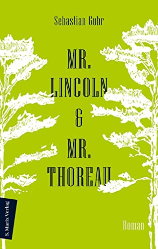 Mr. Lincoln & Mr. Thoreau: Roman | Über die Konflikte zwischen Natur und Gesellschaft, das Meistern von Krisen und die Sinnhaftigkeit politischen Engagements von Marix Verlag