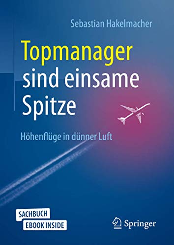 Topmanager sind einsame Spitze: Höhenflüge in dünner Luft von Springer