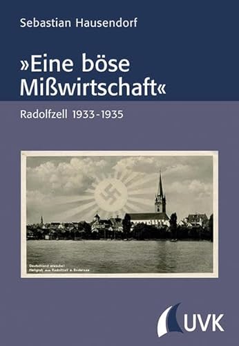 »Eine böse Mißwirtschaft«: Radolfzell 1933 - 1935 von UVK Verlagsgesellschaft
