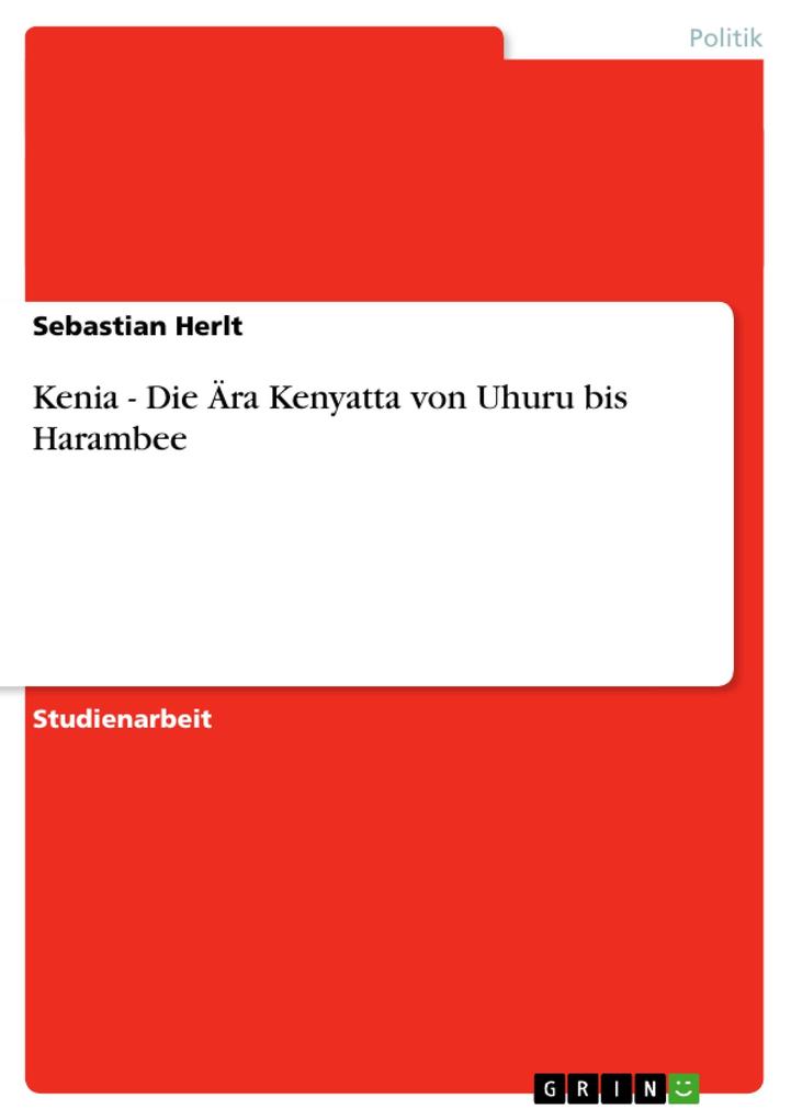 Kenia - Die Ära Kenyatta von Uhuru bis Harambee von GRIN Verlag