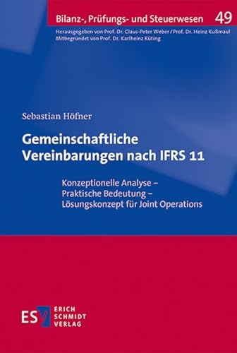 Gemeinschaftliche Vereinbarungen nach IFRS 11: Konzeptionelle Analyse - Praktische Bedeutung - Lösungskonzept für Joint Operations (Bilanz-, Prüfungs- und Steuerwesen, Band 49) von Schmidt (Erich), Berlin