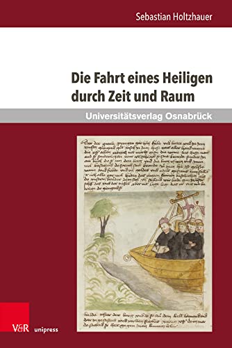 Die Fahrt eines Heiligen durch Zeit und Raum: Untersuchungen ausgewählter Retextualisierungen des Brandan-Corpus von den Anfängen bis zum 15. ... Prosafassung der Reise des hl. Brandan (Pm) von V&R unipress