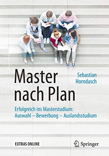 Master nach Plan: Erfolgreich ins Masterstudium: Auswahl – Bewerbung – Auslandsstudium von Springer