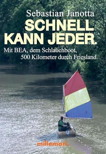 Schnell kann jeder.: Mit Bea, dem Schlauchboot, 500 Kilometer durch Friesland von millemari UG