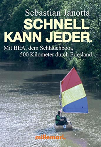 Schnell kann jeder.: Mit Bea, dem Schlauchboot, 500 Kilometer durch Friesland