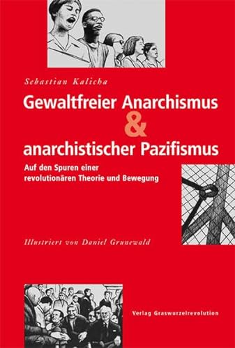 Gewaltfreier Anarchismus & anarchistischer Pazifismus: Auf den Spuren einer revolutionären Theorie und Bewegung von Graswurzelrevolution e.V.