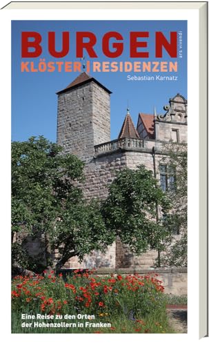 Burgen, Klöster, Residenzen: Eine Reise zu den Orten der Hohenzollern in Franken Burgen, Klöster, Residenzen: Eine Reise zu den Orten der Hohenzollern in Franken von Ars Vivendi