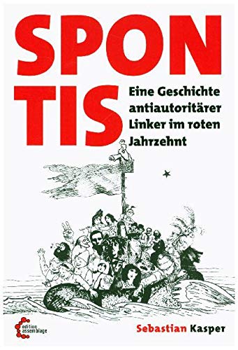 Spontis: Eine Geschichte antiautoritärer Linker im roten Jahrzehnt