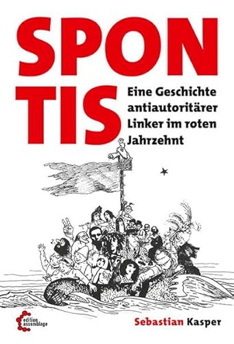Spontis: Eine Geschichte antiautoritärer Linker im roten Jahrzehnt