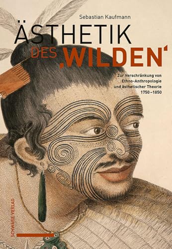 Ästhetik des ‹Wilden›: Zur Verschränkung von Ethno-Anthropologie und ästhetischer Theorie 1750–1850