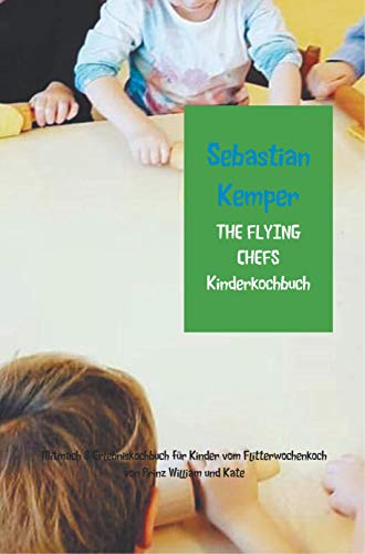 THE FLYING CHEFS Kinderkochbuch: Mitmach & Erlebniskochbuch für Kinder vom Flitterwochenkoch von Prinz William und Kate