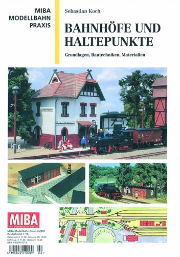 Bahnhöfe und Haltepunkte - Grundlagen, Bautechniken, Materialien - MIBA Modellbahn Praxis