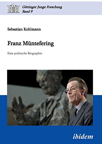 Franz Müntefering: Eine politische Biographie (Göttinger Junge Forschung) von Ibidem Press