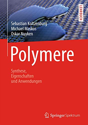 Polymere: Synthese, Eigenschaften und Anwendungen: Mit e. Vorw. v. Rolf Mülhaupt von Springer Spektrum