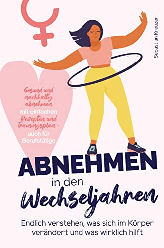 Abnehmen in den Wechseljahren: Endlich verstehen, was sich im Körper verändert und was wirklich hilft: Gesund und nachhaltig abnehmen mit einfachen Rezepten und Trainingsplan - auch für Berufstätige von Bookmundo Direct