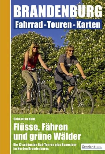 Flüsse, Fähren und grüne Wälder : Nord-Brandenburg: Fahrrad - Touren - Karten: Die 12 schönsten Rad-Touren plus Bonustour im Norden Brandenburgs von SD Media Services