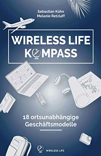Wireless Life Kompass: 18 ortsunabhängige Geschäftsmodelle von Independently published
