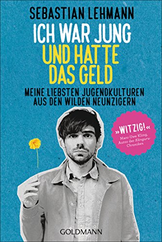 Ich war jung und hatte das Geld: Meine liebsten Jugendkulturen aus den wilden Neunzigern von Goldmann