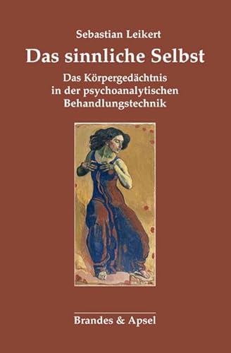 Das sinnliche Selbst: Körpergedächtnis und psychoanalytische Behandlungstechnik von Brandes + Apsel Verlag Gm