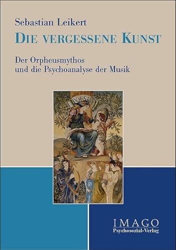 Die vergessene Kunst: Der Orpheusmythos und die Psychoanalyse der Musik (Imago)